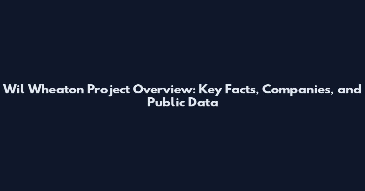 Wil Wheaton Project Overview: Key Facts, Companies, and Public Data