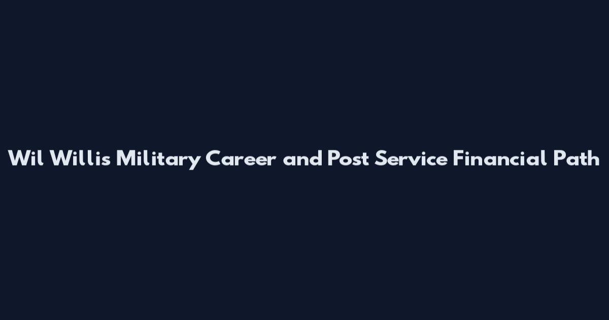 Wil Willis Military Career and Post Service Financial Path