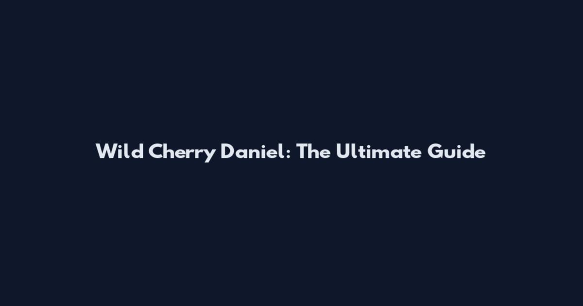Wild Cherry Daniel: The Ultimate Guide