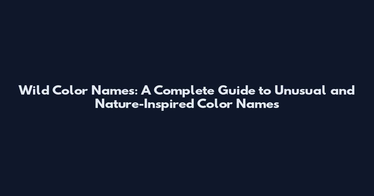 Wild Color Names: A Complete Guide to Unusual and Nature-Inspired Color Names