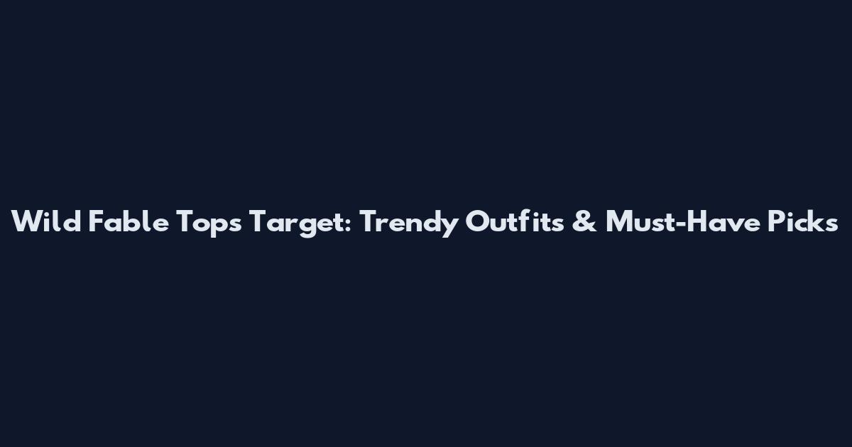 Wild Fable Tops Target: Trendy Outfits & Must-Have Picks