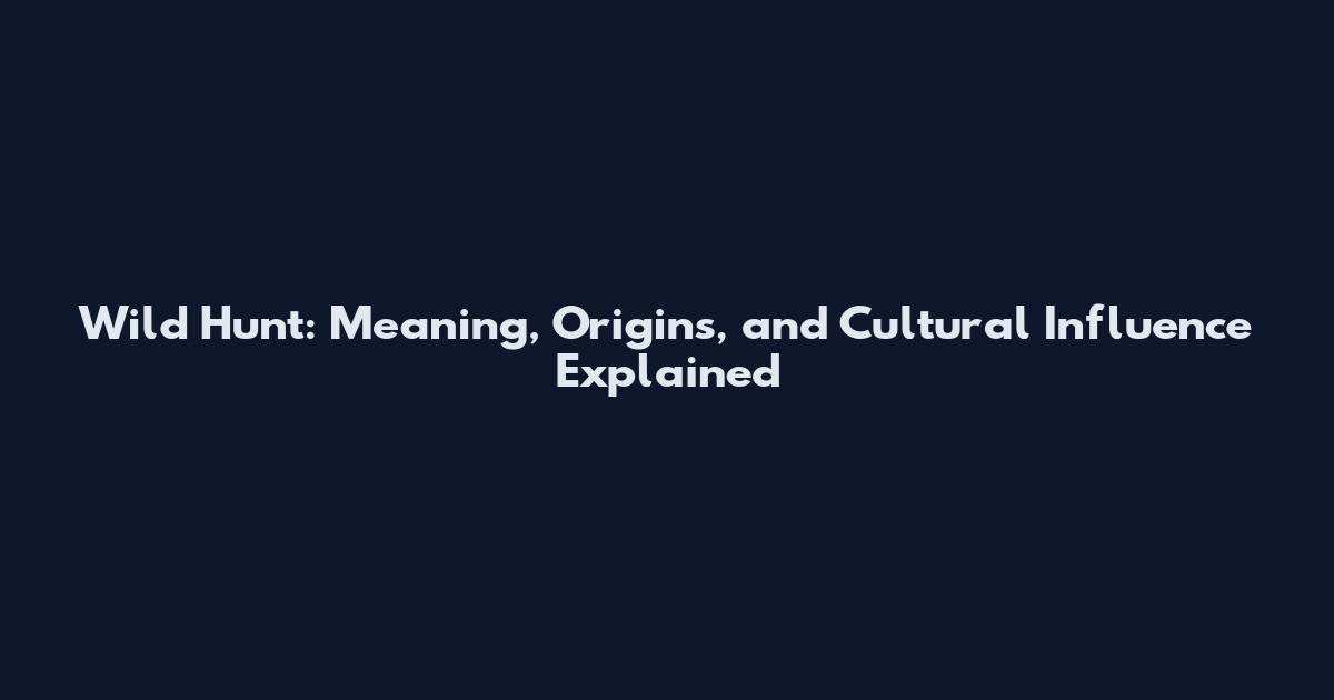Wild Hunt: Meaning, Origins, and Cultural Influence Explained