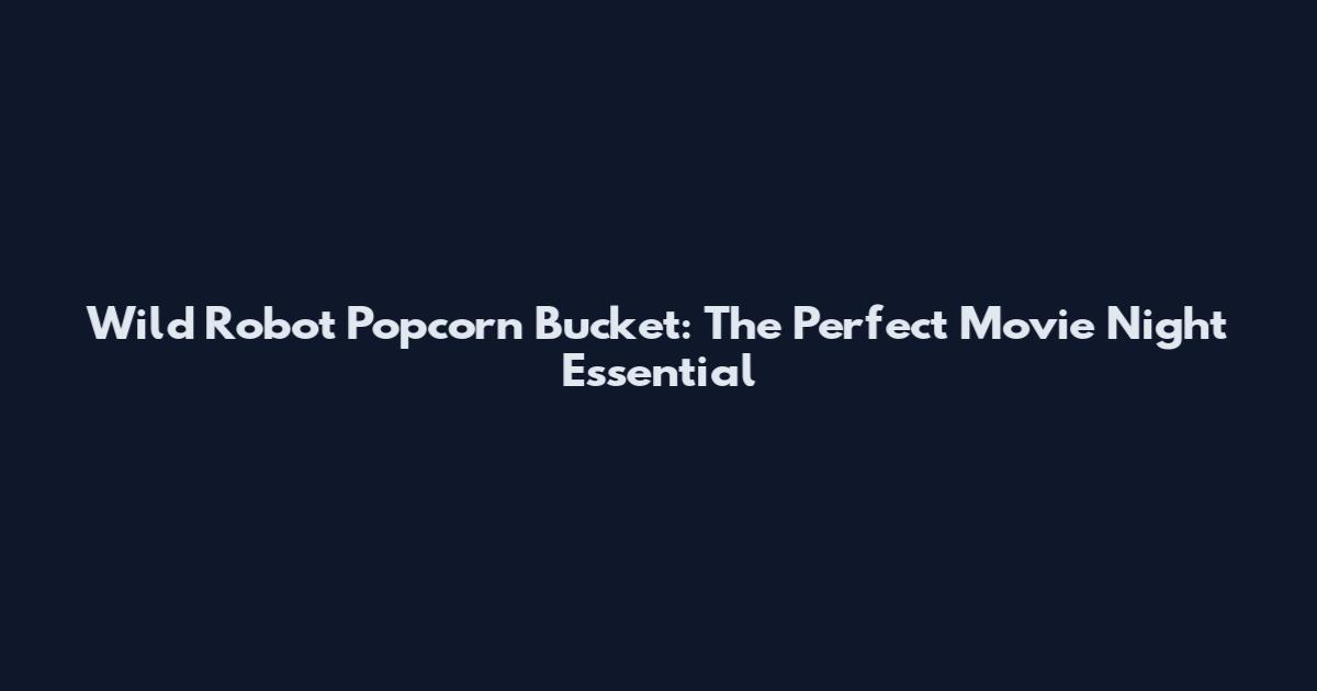 Wild Robot Popcorn Bucket: The Perfect Movie Night Essential