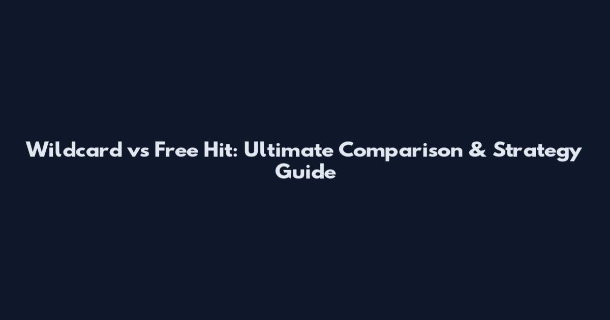 Wildcard vs Free Hit: Ultimate Comparison & Strategy Guide