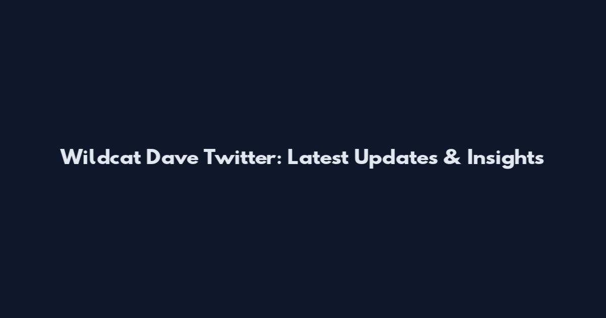 Wildcat Dave Twitter: Latest Updates & Insights