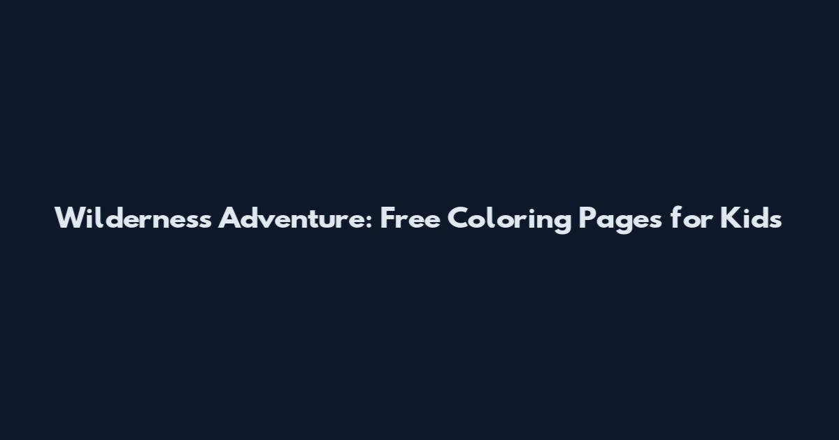Wilderness Adventure: Free Coloring Pages for Kids