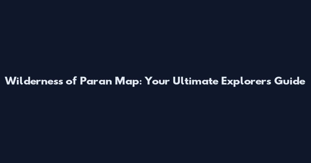 Wilderness of Paran Map: Your Ultimate Explorer's Guide