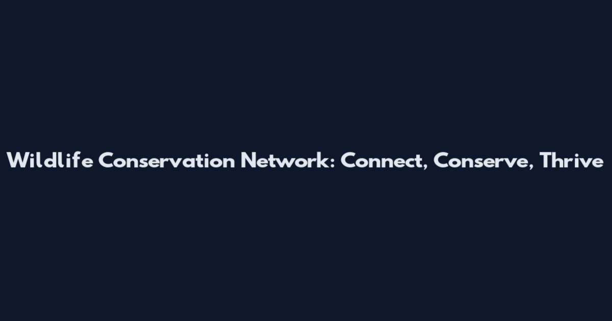 Wildlife Conservation Network: Connect, Conserve, Thrive