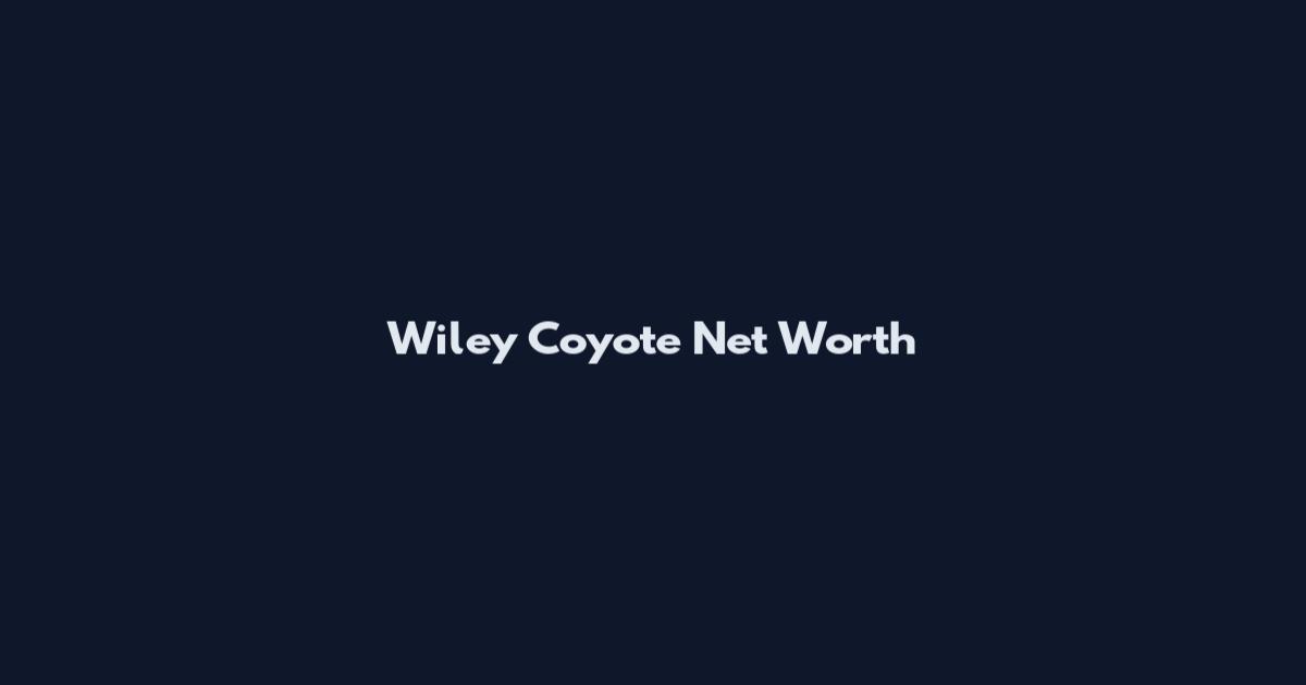 Wiley Coyote Net Worth