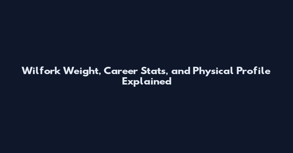 Wilfork Weight, Career Stats, and Physical Profile Explained