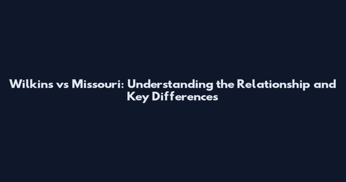 Wilkins vs Missouri: Understanding the Relationship and Key Differences