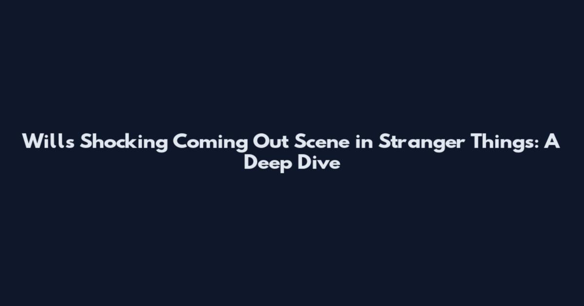 Will's Shocking Coming Out Scene in Stranger Things: A Deep Dive