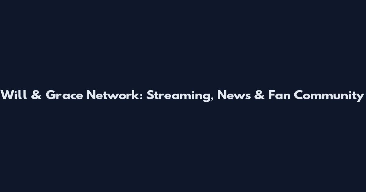 Will & Grace Network: Streaming, News & Fan Community