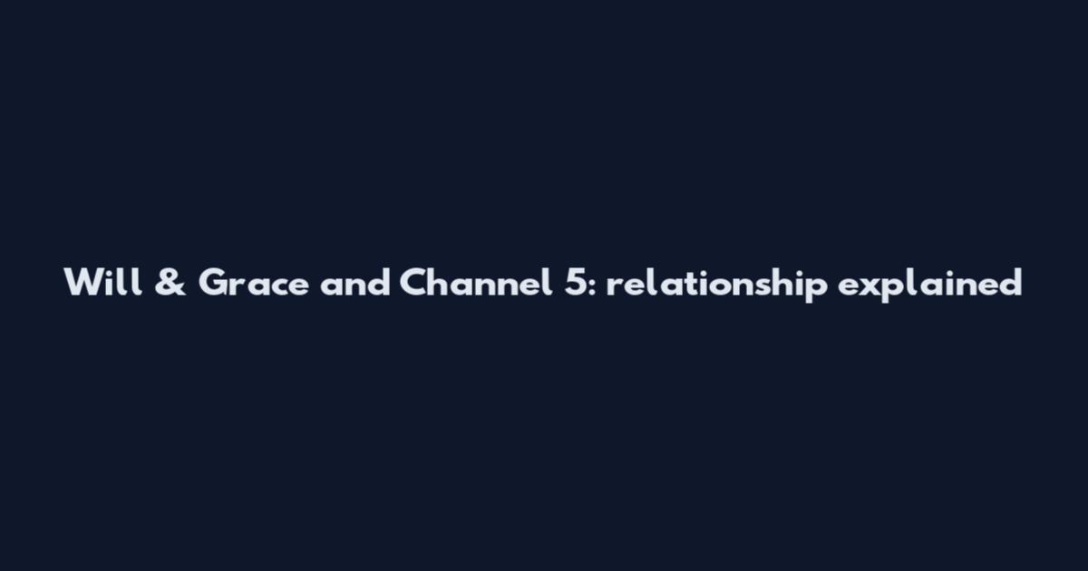 Will & Grace and Channel 5: relationship explained