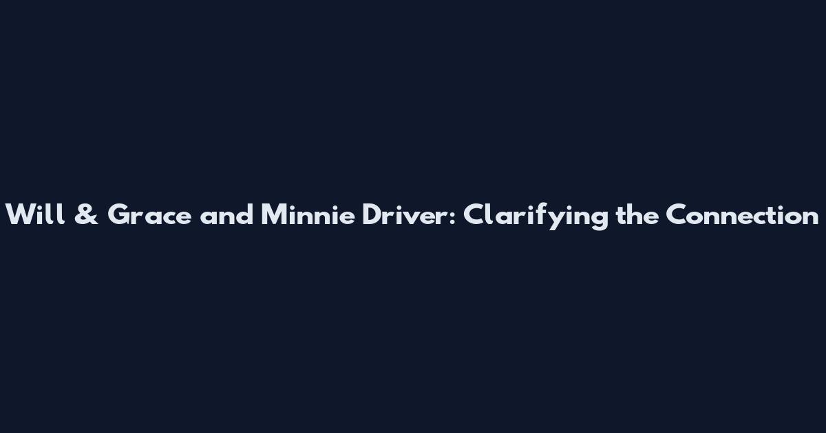 Will & Grace and Minnie Driver: Clarifying the Connection