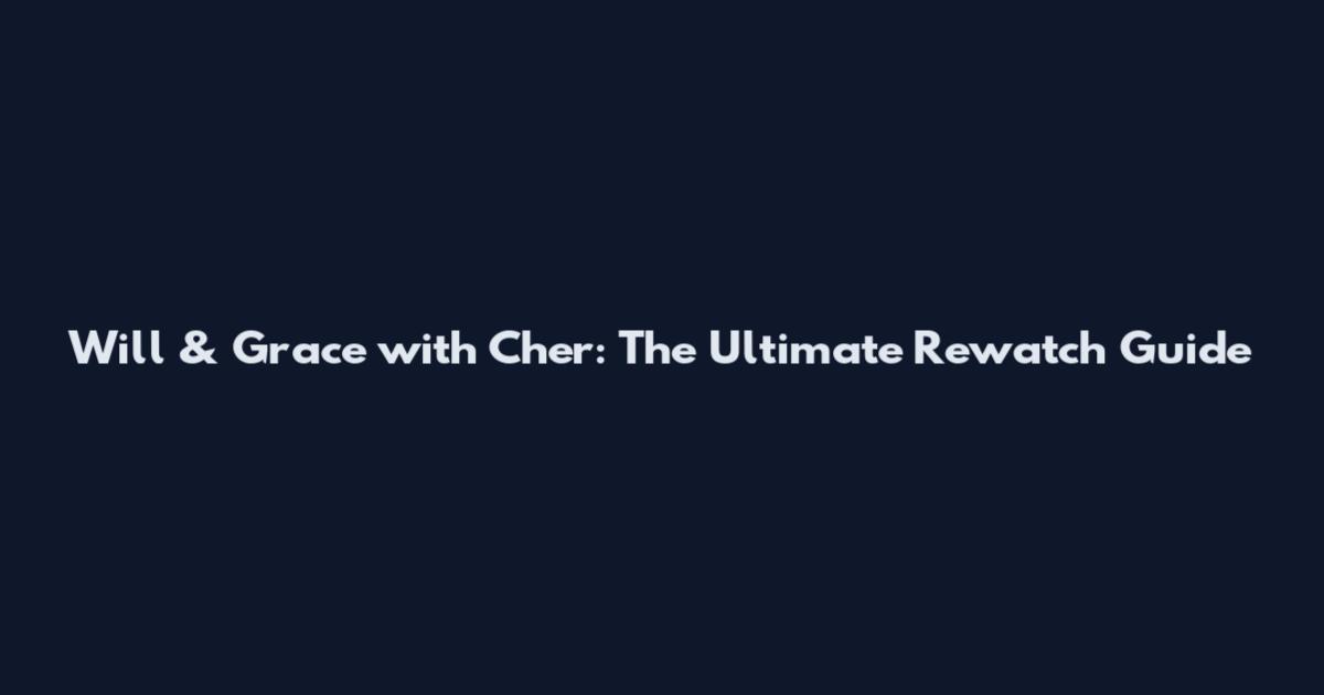 Will & Grace with Cher: The Ultimate Rewatch Guide