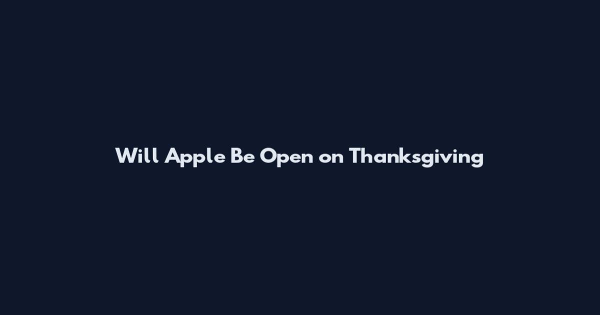 Will Apple Be Open on Thanksgiving