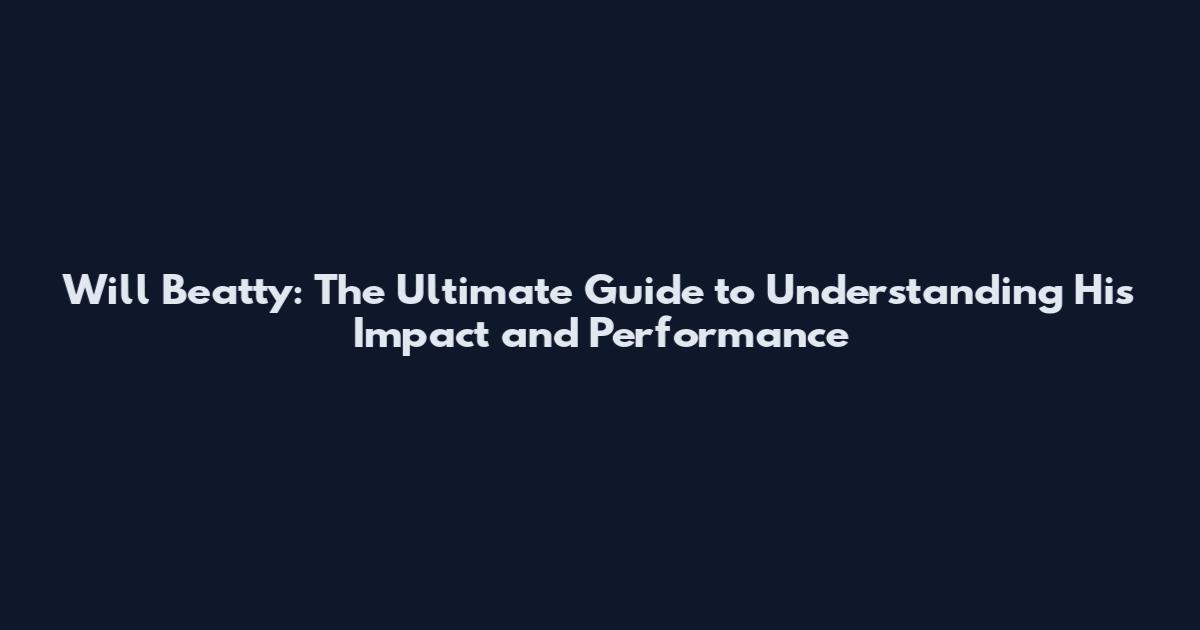 Will Beatty: The Ultimate Guide to Understanding His Impact and Performance