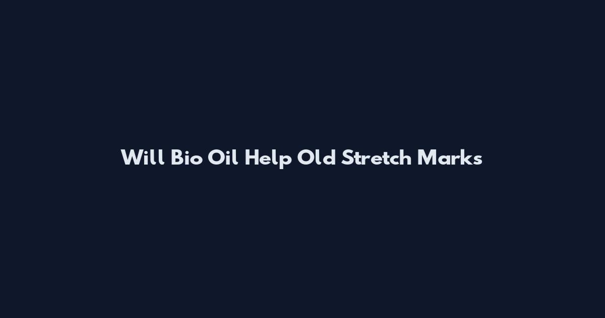 Will Bio Oil Help Old Stretch Marks
