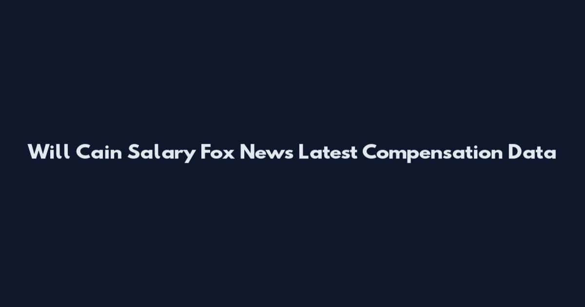 Will Cain Salary Fox News Latest Compensation Data