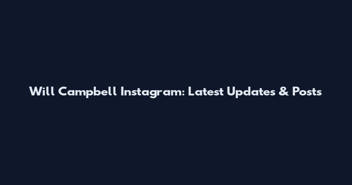 Will Campbell Instagram: Latest Updates & Posts