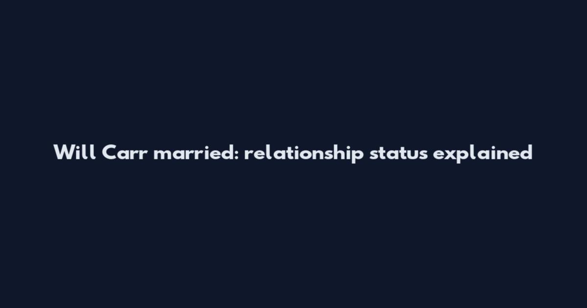 Will Carr married: relationship status explained