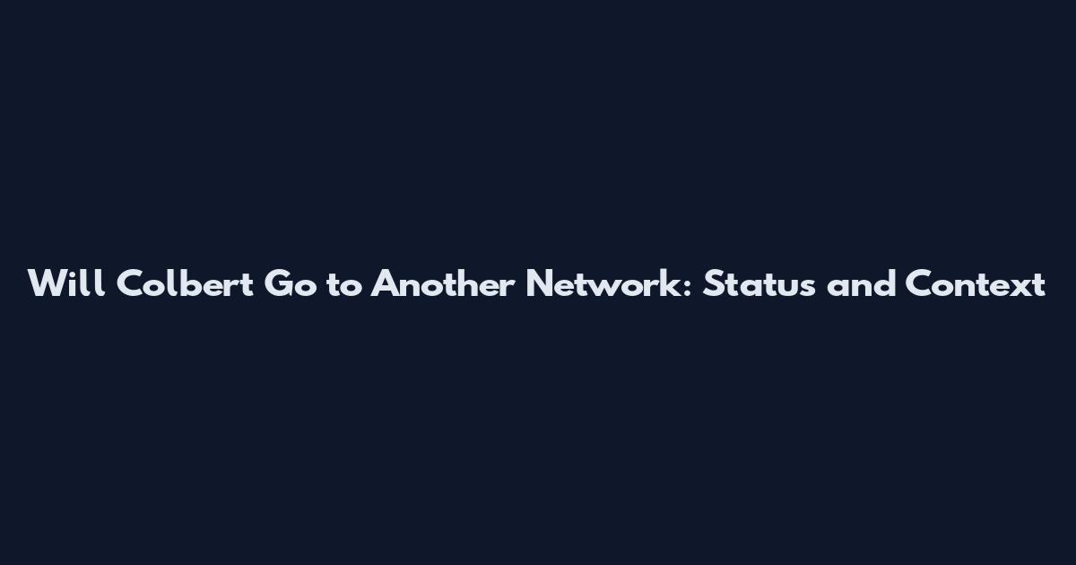 Will Colbert Go to Another Network: Status and Context