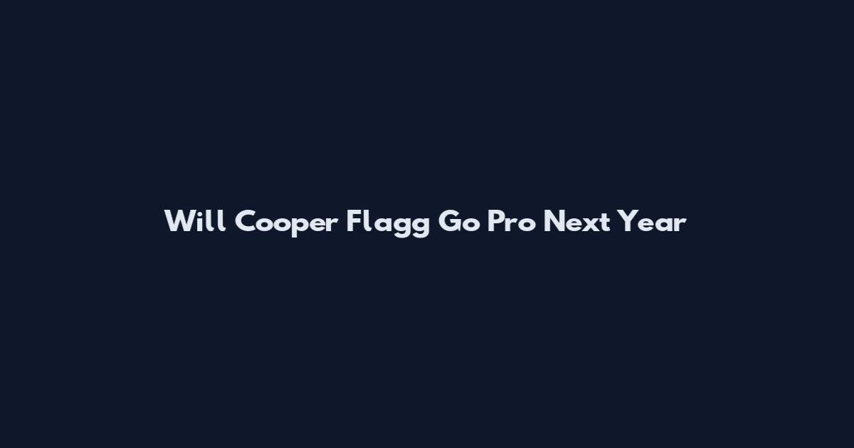 Will Cooper Flagg Go Pro Next Year
