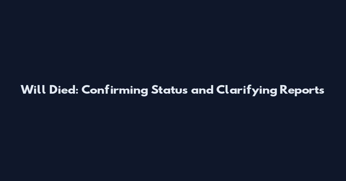 Will Died: Confirming Status and Clarifying Reports