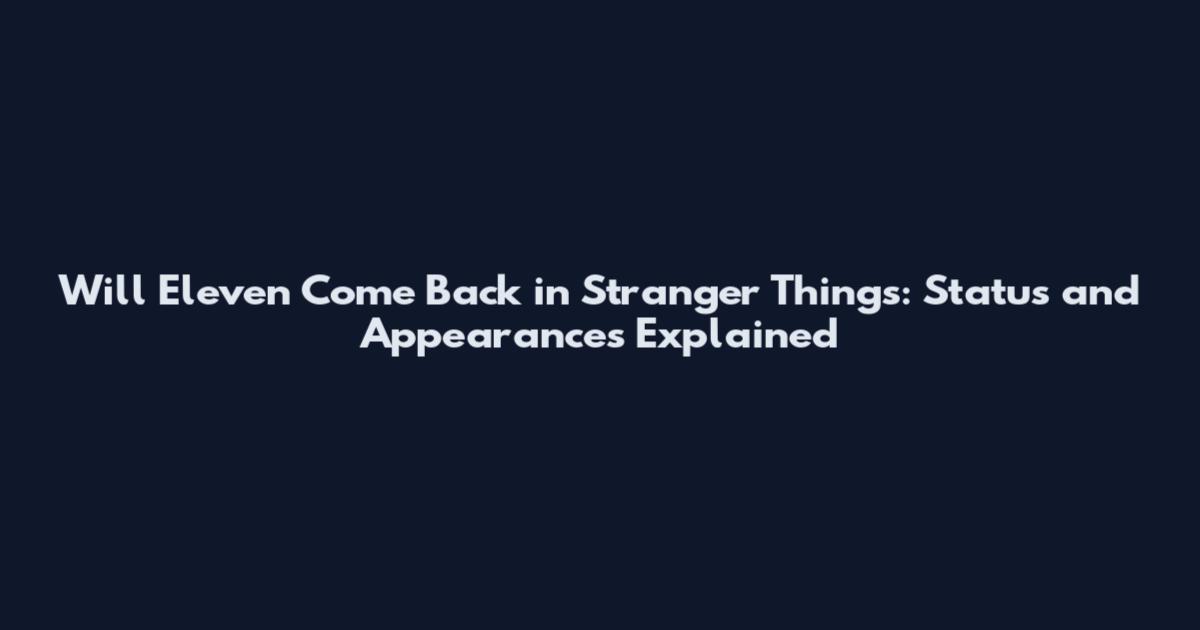 Will Eleven Come Back in Stranger Things: Status and Appearances Explained