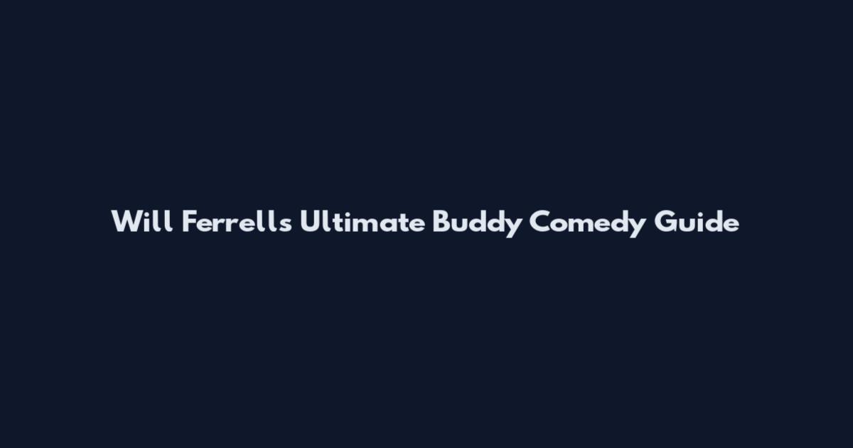 Will Ferrell's Ultimate Buddy Comedy Guide