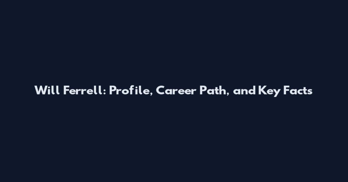 Will Ferrell: Profile, Career Path, and Key Facts