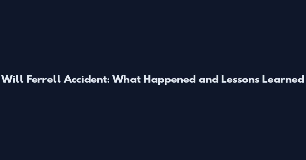 Will Ferrell Accident: What Happened and Lessons Learned