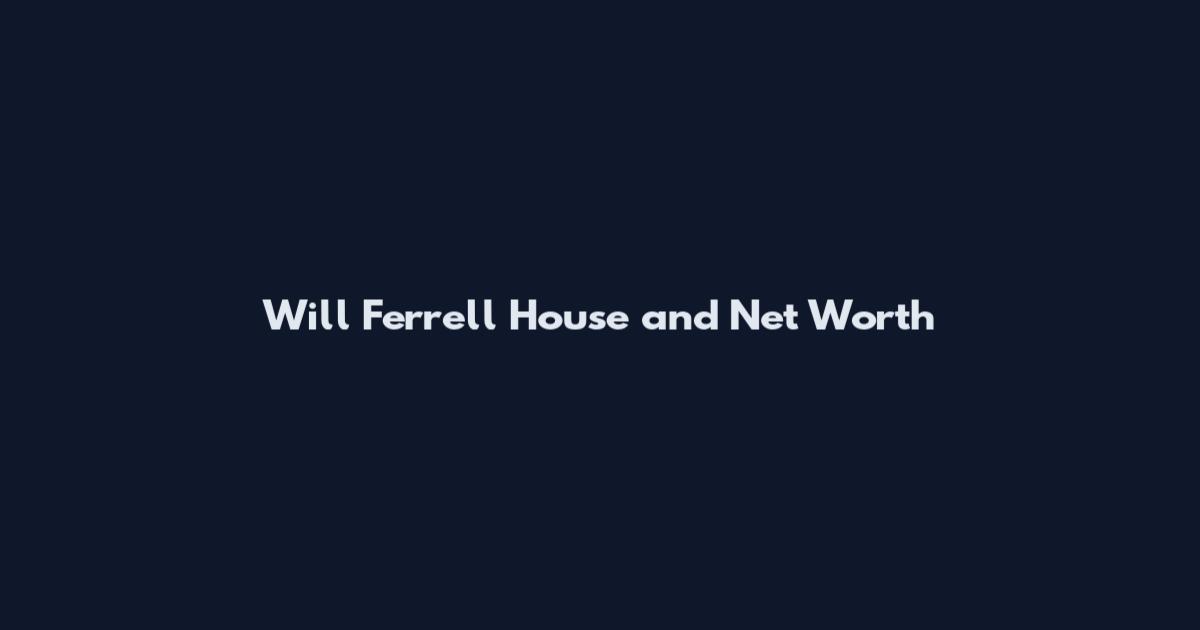Will Ferrell House and Net Worth