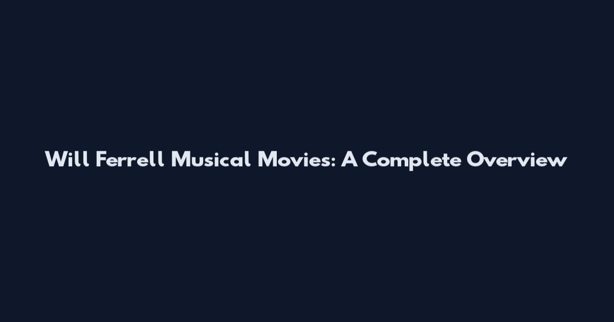 Will Ferrell Musical Movies: A Complete Overview
