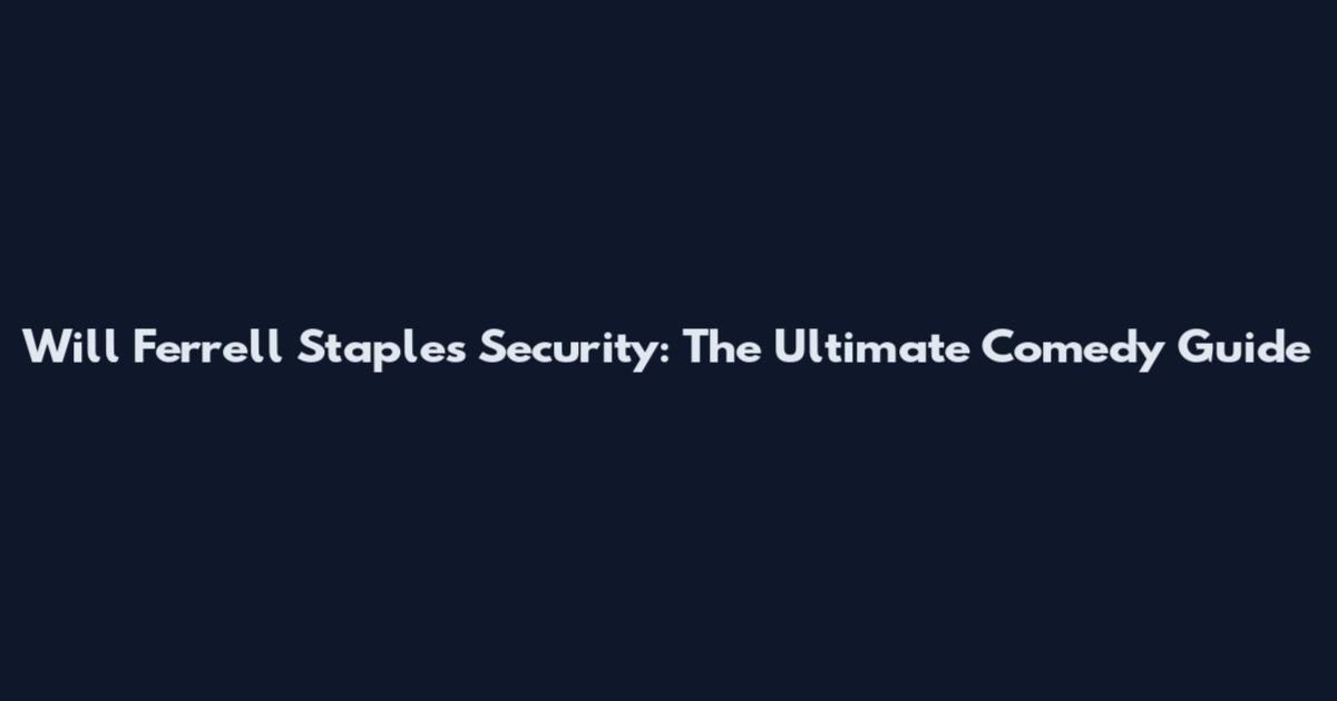 Will Ferrell Staples Security: The Ultimate Comedy Guide