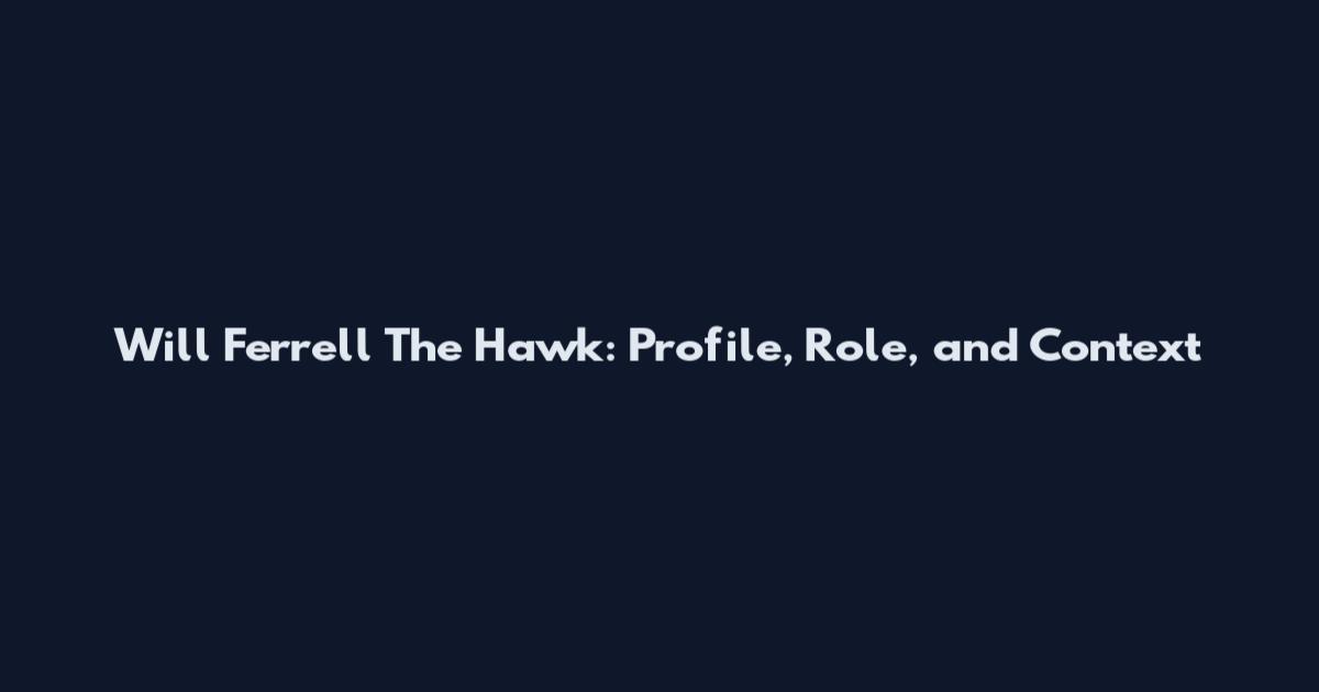Will Ferrell The Hawk: Profile, Role, and Context