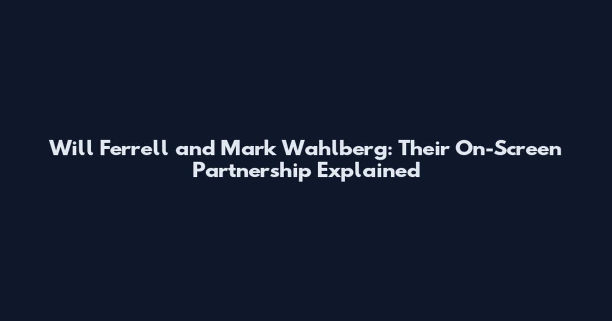 Will Ferrell and Mark Wahlberg: Their On-Screen Partnership Explained