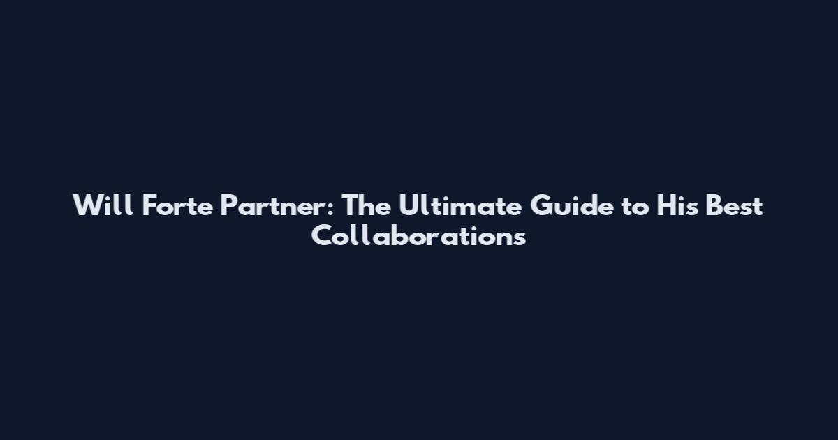 Will Forte Partner: The Ultimate Guide to His Best Collaborations