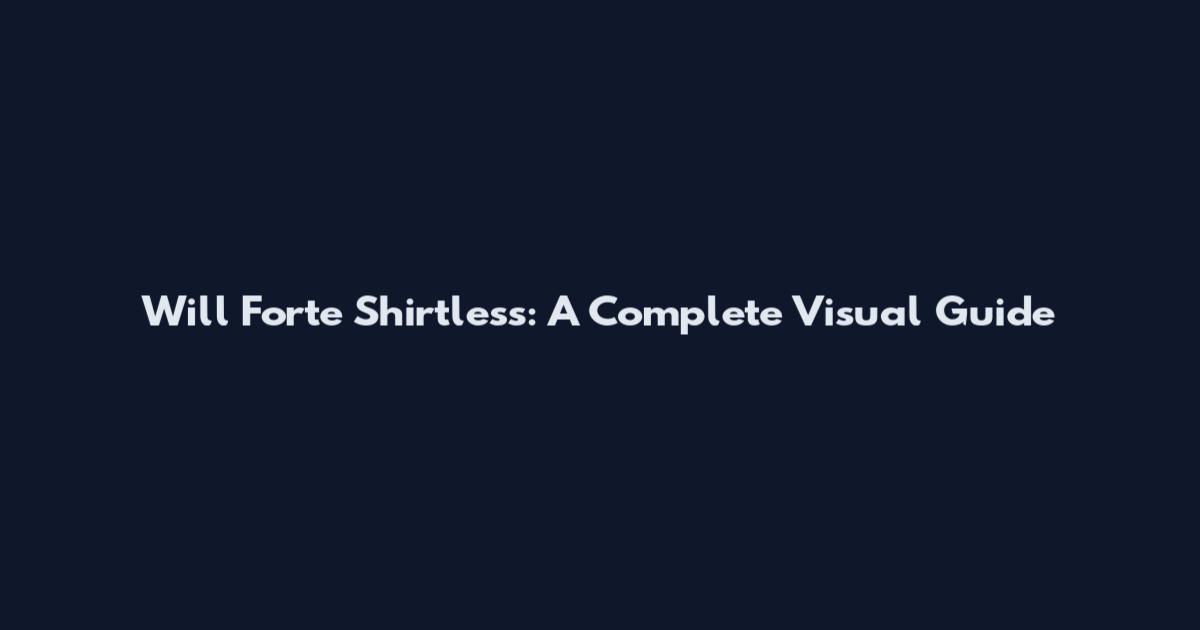 Will Forte Shirtless: A Complete Visual Guide
