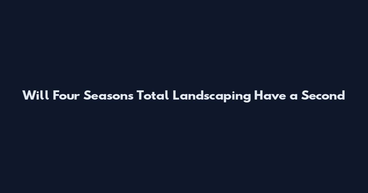 Will Four Seasons Total Landscaping Have a Second