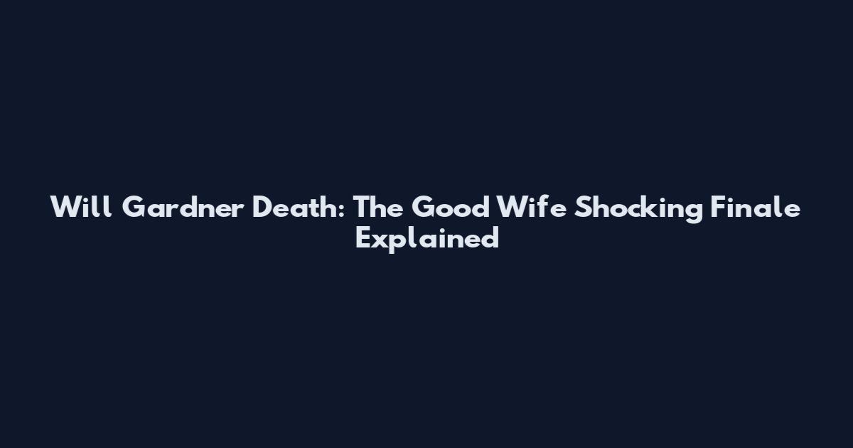 Will Gardner Death: The Good Wife Shocking Finale Explained