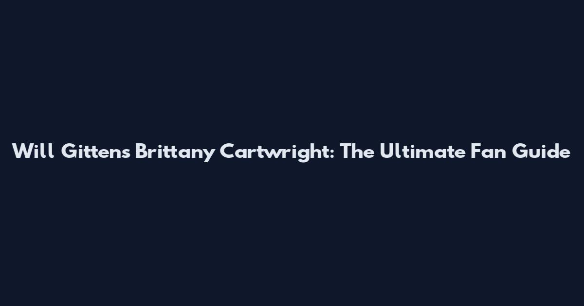 Will Gittens Brittany Cartwright: The Ultimate Fan Guide