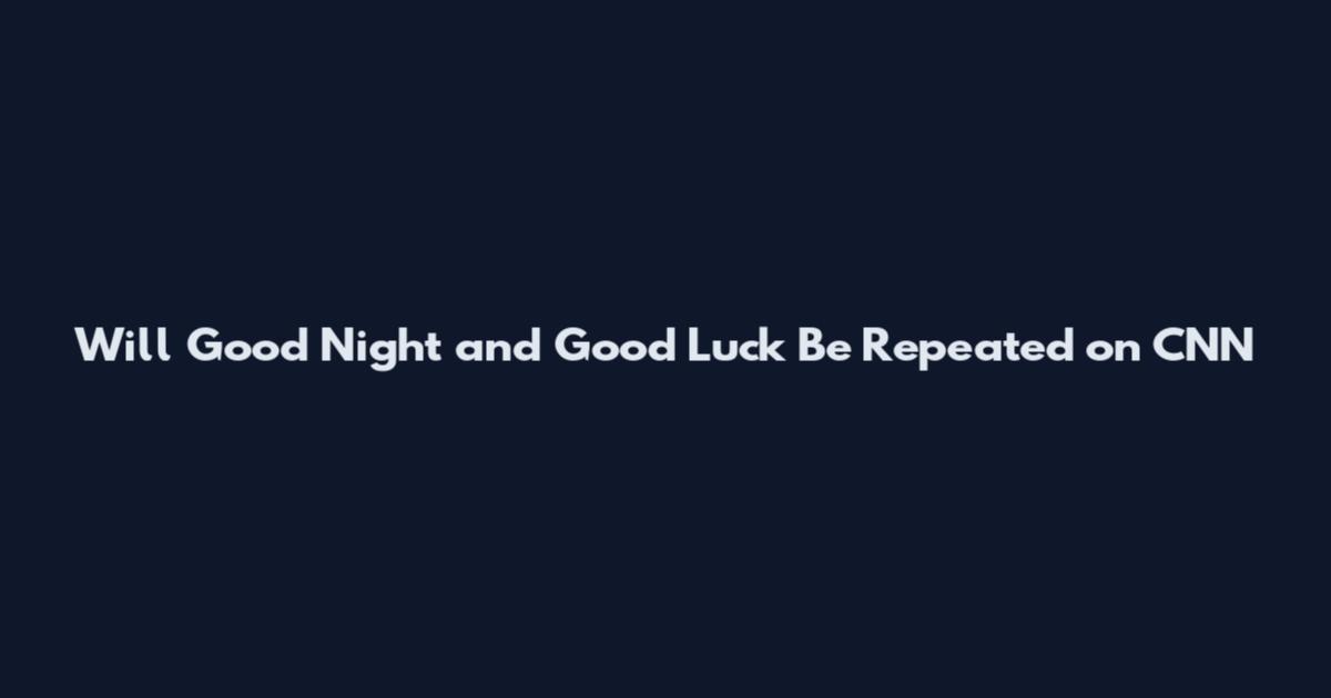 Will Good Night and Good Luck Be Repeated on CNN