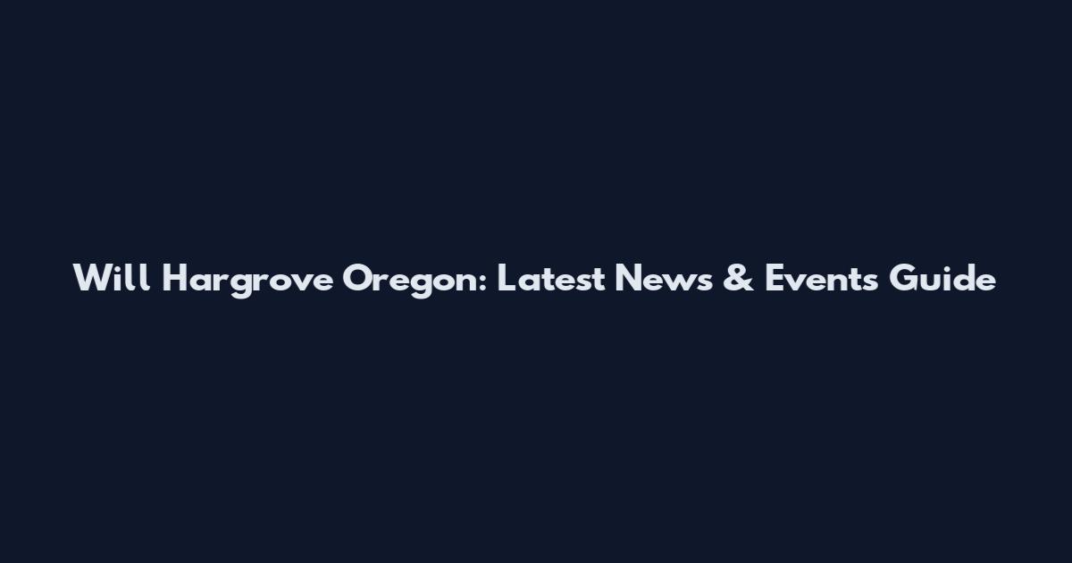 Will Hargrove Oregon: Latest News & Events Guide