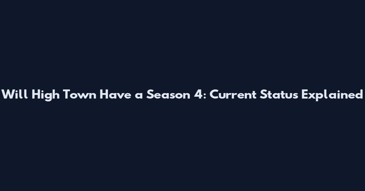 Will High Town Have a Season 4: Current Status Explained
