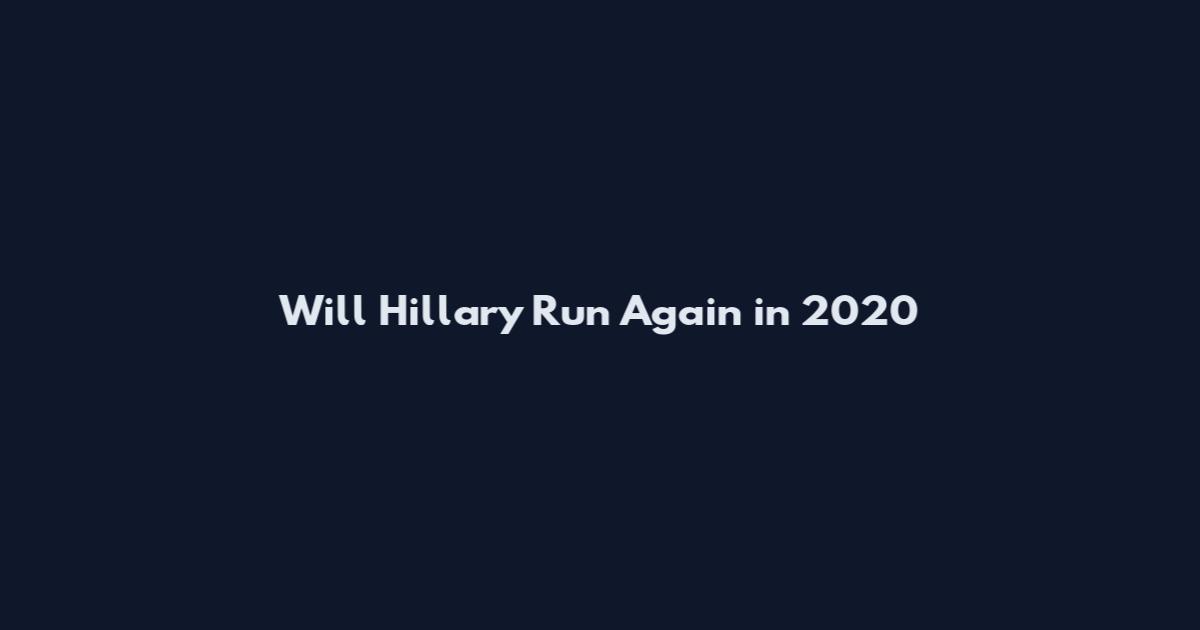 Will Hillary Run Again in 2020