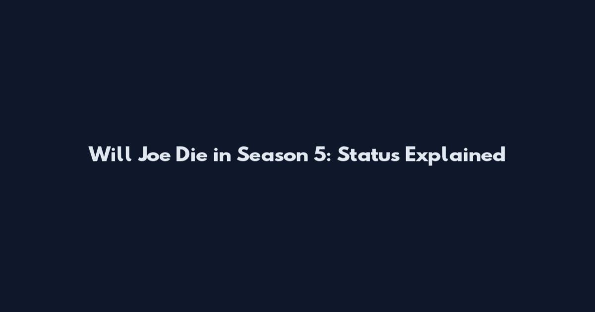 Will Joe Die in Season 5: Status Explained