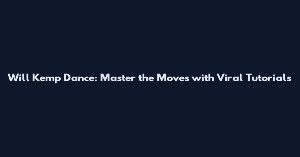 Will Kemp Dance: Master the Moves with Viral Tutorials