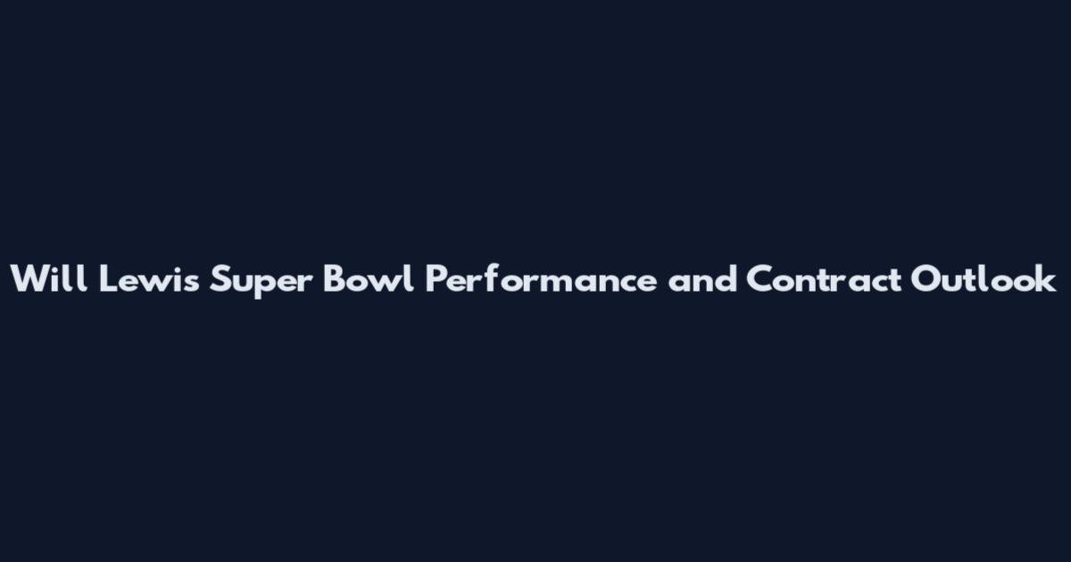 Will Lewis Super Bowl Performance and Contract Outlook